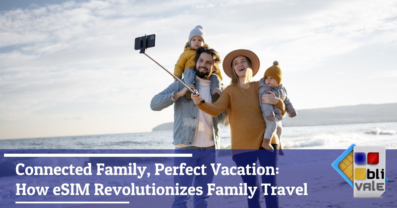 blivale_image_en_Connected Family Perfect Vacation_643x337 Connected Family, Perfect Vacation: How eSIM Revolutionizes Family Travel